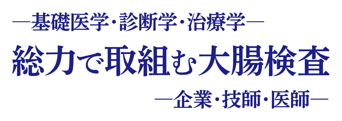 テーマ：―基礎医学・診断学・治療学―総力で取組む大腸検査―企業・技師・医師―