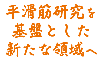 テーマ：平滑筋研究を基盤とした新たな領域へ